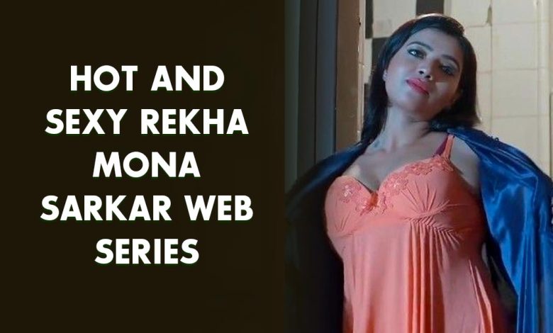 Hot and Sexy Rekha Mona Sarkar Web Series – 18+ Hot and Sexy Rekha Mona Sarkar Web Series To Binge-Watch Alone – Tech Times24